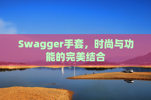 Swagger手套，时尚与功能的完美结合